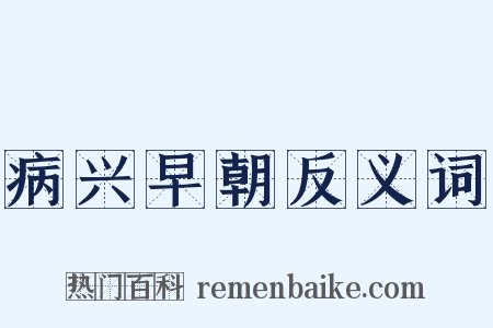 病兴早朝反义词是什么意思的图片